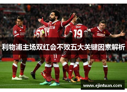 利物浦主场双红会不败五大关键因素解析
